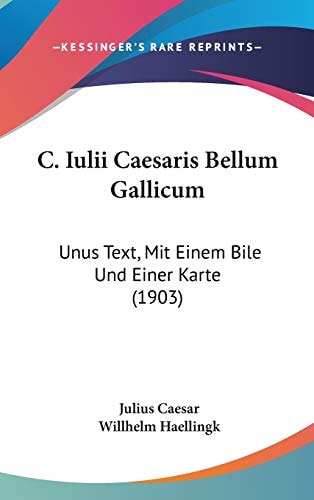 C. Iulii Caesaris Bellum Gallicum Unus Text, Mit Einem Bile Und Einer Karte (1903)