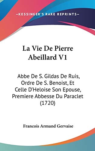 La Vie de Pierre Abeillard V1 Abbe de S. Gildas de Ruis, Ordre de S. Benoist, Et Celle D'Heloise Son Epouse, Premiere Abbesse Du Paraclet (1720)