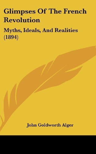 Glimpses Of The French Revolution Myths, Ideals, And Realities (1894)