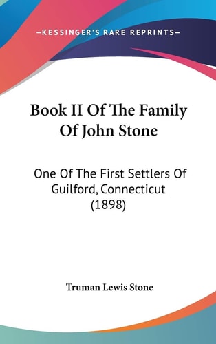 Book II Of The Family Of John Stone One Of The First Settlers Of Guilford, Connecticut (1898)