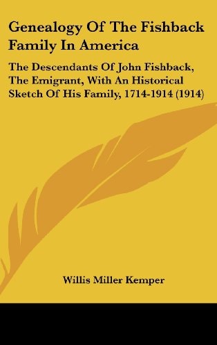 Genealogy Of The Fishback Family In America The Descendants Of John Fishback, The Emigrant, With An Historical Sketch Of His Family, 1714-1914 (1914)
