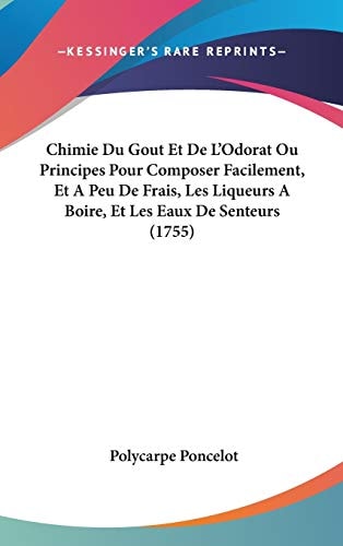 Chimie Du Gout Et de L'Odorat Ou Principes Pour Composer Facilement, Et a Peu de Frais, Les Liqueurs a Boire, Et Les Eaux de Senteurs