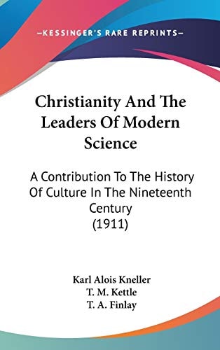 Christianity And The Leaders Of Modern Science A Contribution To The History Of Culture In The Nineteenth Century (1911)