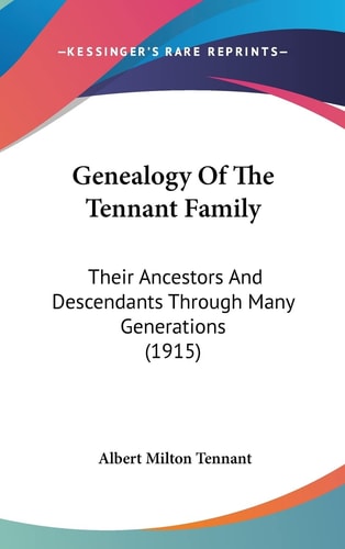 Genealogy Of The Tennant Family Their Ancestors And Descendants Through Many Generations (1915)