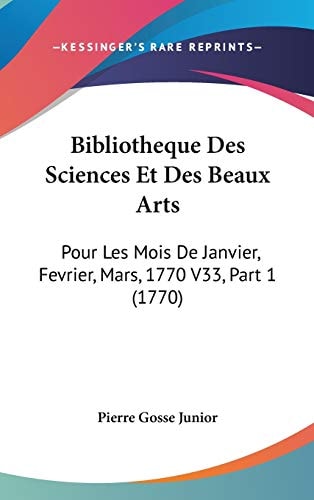 Bibliotheque Des Sciences Et Des Beaux Arts Pour Les Mois de Janvier, Fevrier, Mars, 1770 V33, Part 1 (1770)