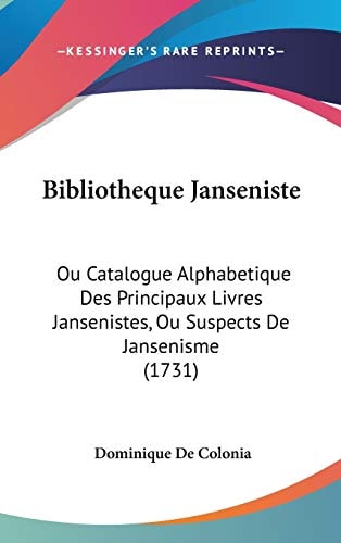 Bibliotheque Janseniste Ou Catalogue Alphabetique Des Principaux Livres Jansenistes, Ou Suspects de Jansenisme (1731)