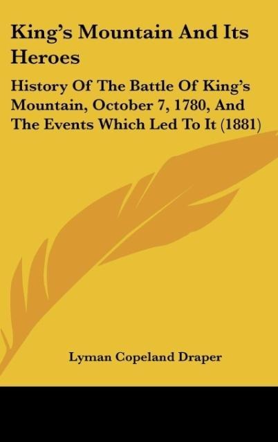 Kings Mountain And Its Heroes: History Of The Battle Of Kings Mountain, October 7, 1780, And The Events Which Led To It (1881)