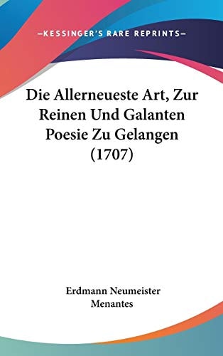 Die Allerneueste Art, Zur Reinen Und Galanten Poesie Zu Gelangen (1707)