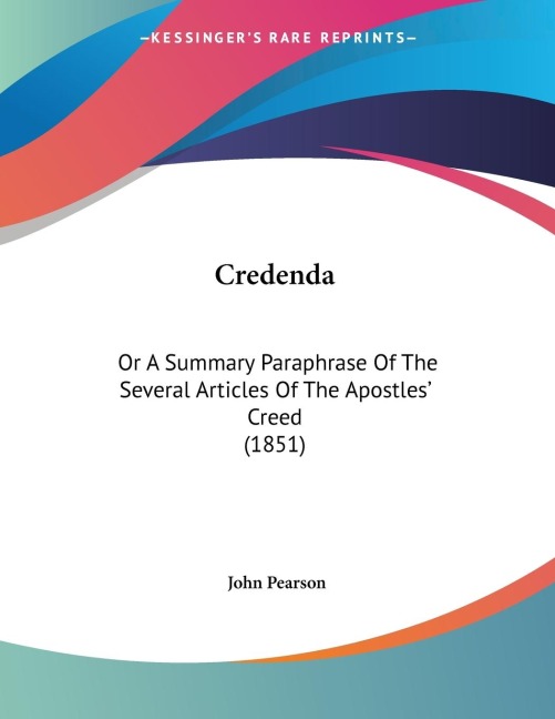 Credenda: Or A Summary Paraphrase Of The Several Articles Of The Apostles Creed (1851)