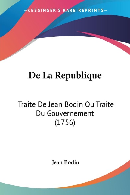 De La Republique: Traite De Jean Bodin Ou Traite Du Gouvernement (1756)