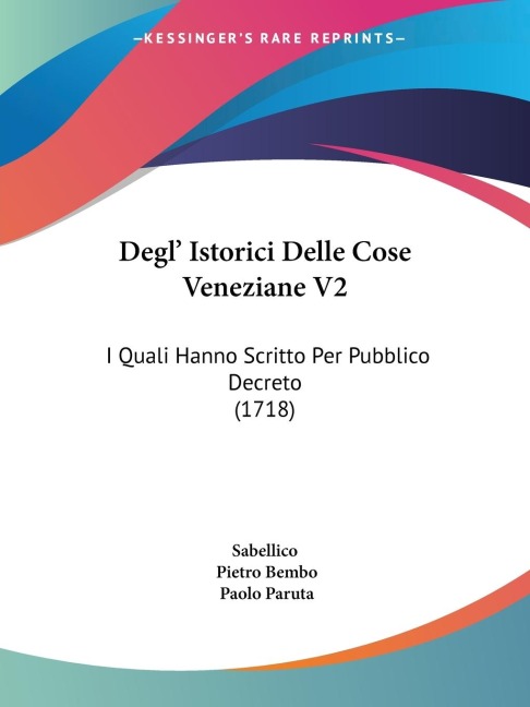 Degl Istorici Delle Cose Veneziane V2: I Quali Hanno Scritto Per Pubblico Decreto (1718)