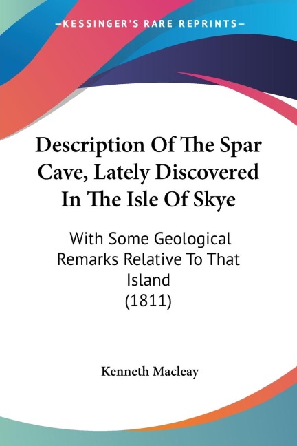 Description Of The Spar Cave, Lately Discovered In The Isle Of Skye: With Some Geological Remarks Relative To That Island (1811)
