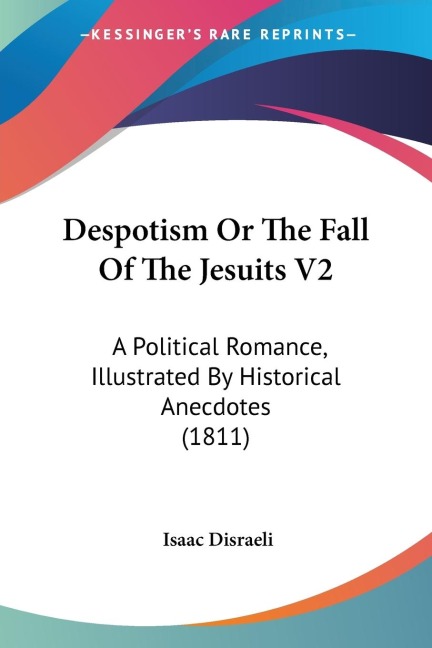 Despotism Or The Fall Of The Jesuits V2: A Political Romance, Illustrated By Historical Anecdotes (1811)
