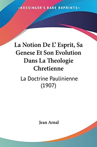 La Notion De L' Esprit, Sa Genese Et Son Evolution Dans La Theologie Chretienne La Doctrine Paulinienne (1907)
