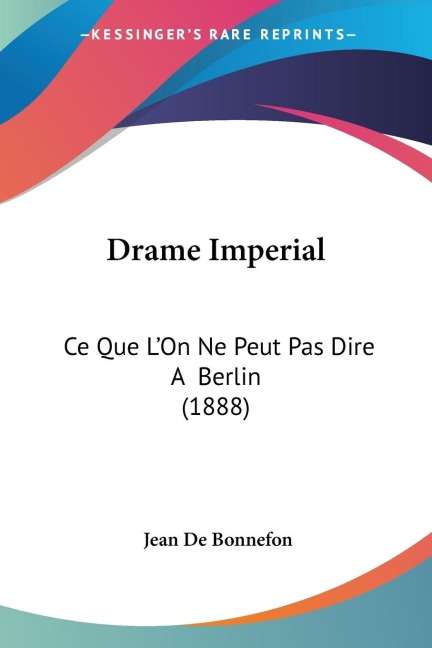 Drame Imperial: Ce Que LOn Ne Peut Pas Dire A  Berlin (1888)