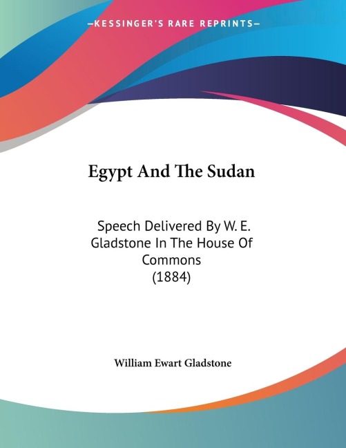 Egypt And The Sudan: Speech Delivered By W. E. Gladstone In The House Of Commons (1884)