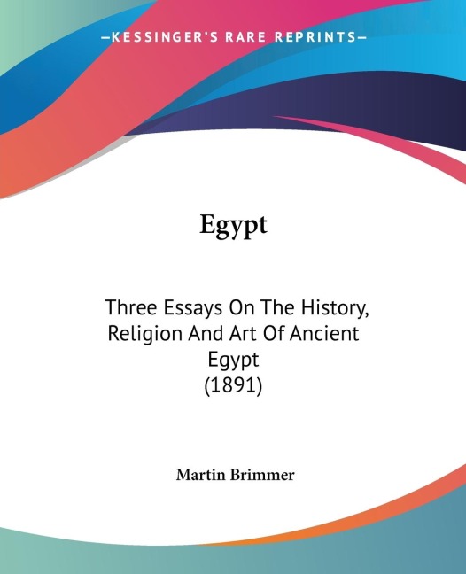 Egypt: Three Essays On The History, Religion And Art Of Ancient Egypt (1891)