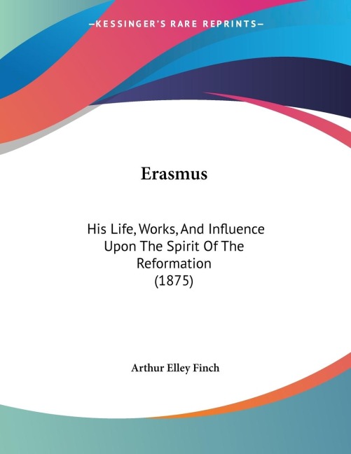 Erasmus: His Life, Works, And Influence Upon The Spirit Of The Reformation (1875)