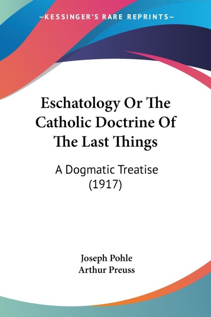 Eschatology Or The Catholic Doctrine Of The Last Things: A Dogmatic Treatise (1917)