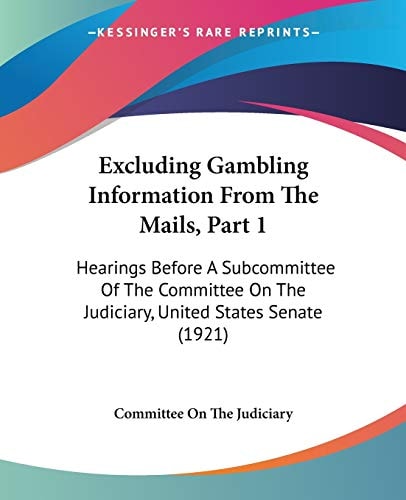Excluding Gambling Information From The Mails, Part 1 Hearings Before A Subcommittee Of The Committee On The Judiciary, United States Senate (1921)