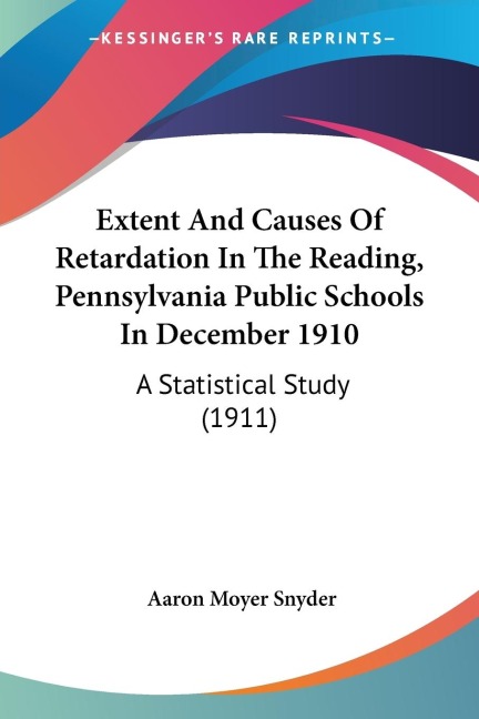 Extent And Causes Of Retardation In The Reading, Pennsylvania Public Schools In December 1910: A Statistical Study (1911)