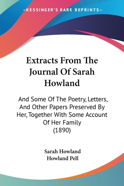 Extracts From The Journal Of Sarah Howland: And Some Of The Poetry, Letters, And Other Papers Preserved By Her, Together With Some Account Of Her Family (1890)
