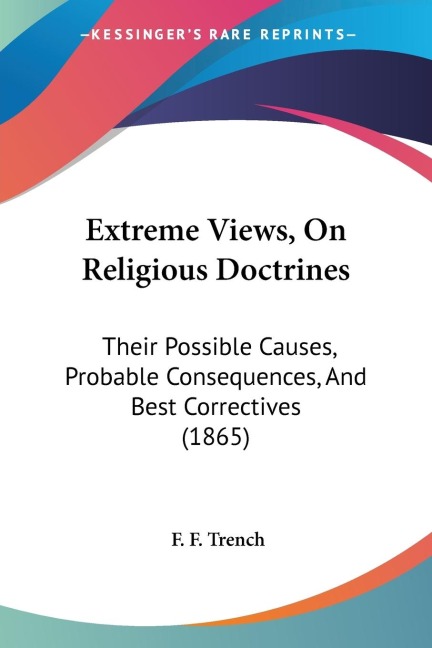 Extreme Views, On Religious Doctrines: Their Possible Causes, Probable Consequences, And Best Correctives (1865)