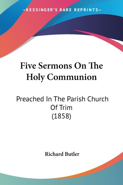 Five Sermons On The Holy Communion: Preached In The Parish Church Of Trim (1858)