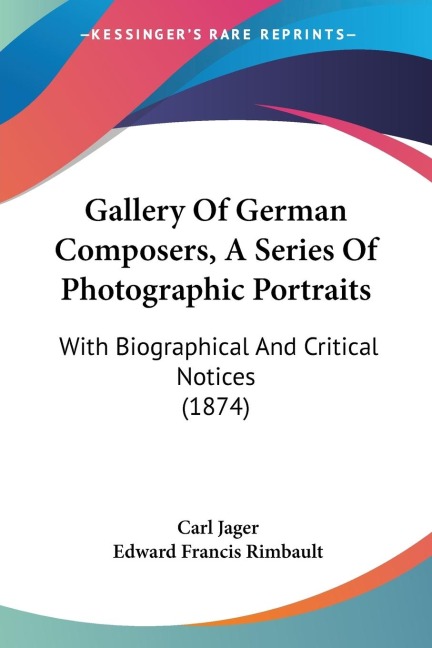 Gallery Of German Composers, A Series Of Photographic Portraits: With Biographical And Critical Notices (1874)