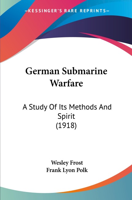 German Submarine Warfare: A Study Of Its Methods And Spirit (1918)