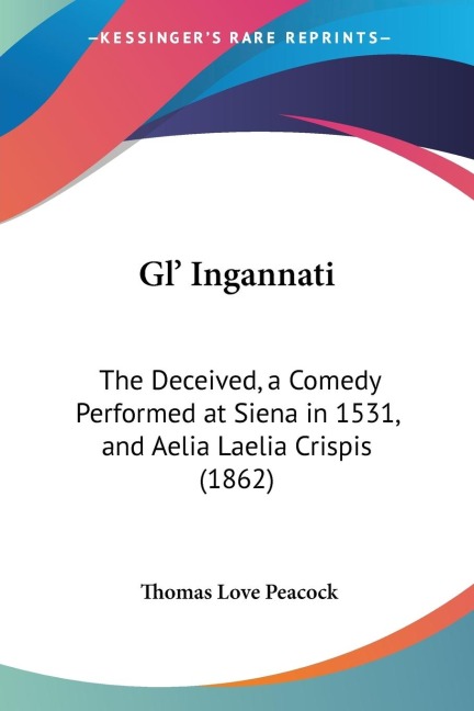 Gl Ingannati: The Deceived, a Comedy Performed at Siena in 1531, and Aelia Laelia Crispis (1862)