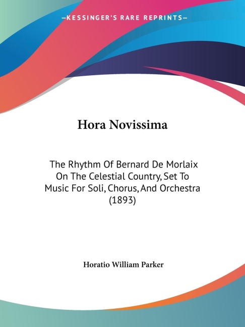 Hora Novissima: The Rhythm Of Bernard De Morlaix On The Celestial Country, Set To Music For Soli, Chorus, And Orchestra (1893)