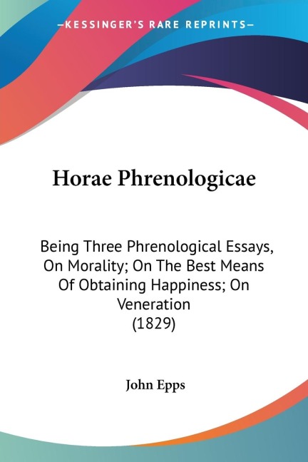 Horae Phrenologicae: Being Three Phrenological Essays, On Morality; On The Best Means Of Obtaining Happiness; On Veneration (1829)