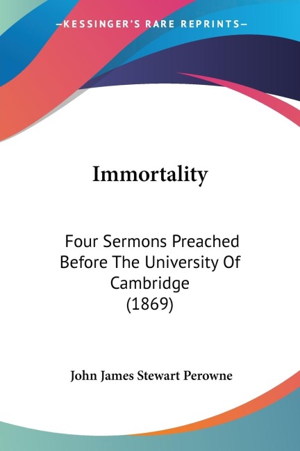 Immortality: Four Sermons Preached Before The University Of Cambridge (1869)