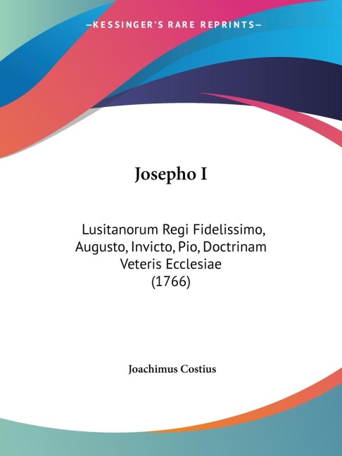 Josepho I: Lusitanorum Regi Fidelissimo, Augusto, Invicto, Pio, Doctrinam Veteris Ecclesiae (1766)