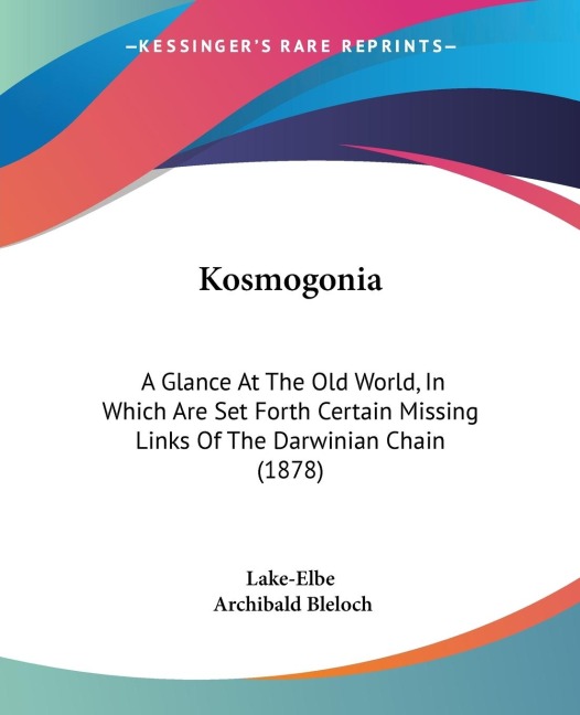 Kosmogonia: A Glance At The Old World, In Which Are Set Forth Certain Missing Links Of The Darwinian Chain (1878)
