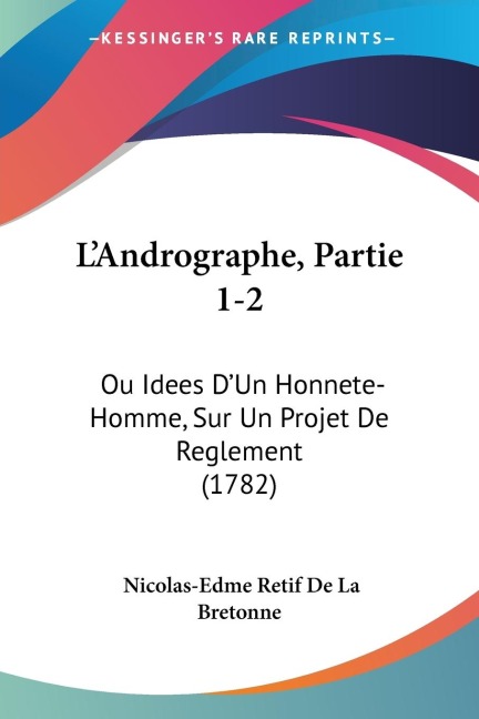 LAndrographe, Partie 1-2: Ou Idees DUn Honnete-Homme, Sur Un Projet De Reglement (1782)