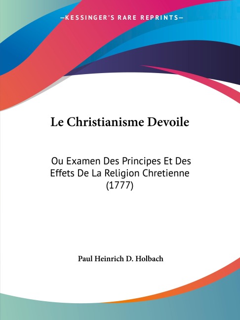 Le Christianisme Devoile: Ou Examen Des Principes Et Des Effets De La Religion Chretienne (1777)