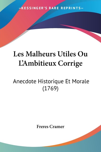 Les Malheurs Utiles Ou LAmbitieux Corrige: Anecdote Historique Et Morale (1769)