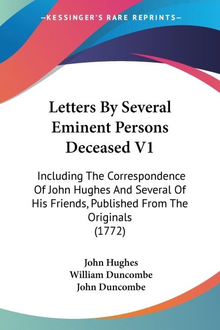 Letters By Several Eminent Persons Deceased V1: Including The Correspondence Of John Hughes And Several Of His Friends, Published From The Originals (1772)