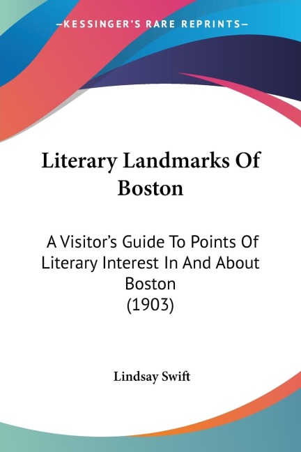 Literary Landmarks Of Boston: A Visitors Guide To Points Of Literary Interest In And About Boston (1903)