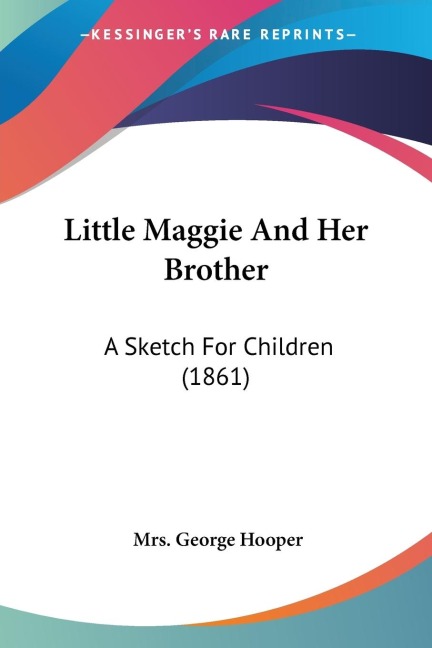 Little Maggie And Her Brother: A Sketch For Children (1861)