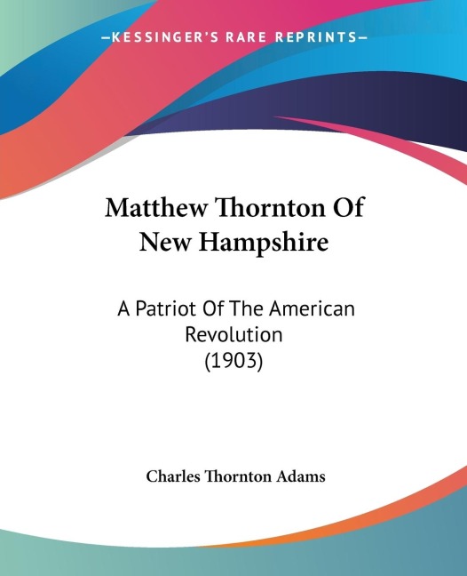 Matthew Thornton Of New Hampshire: A Patriot Of The American Revolution (1903)