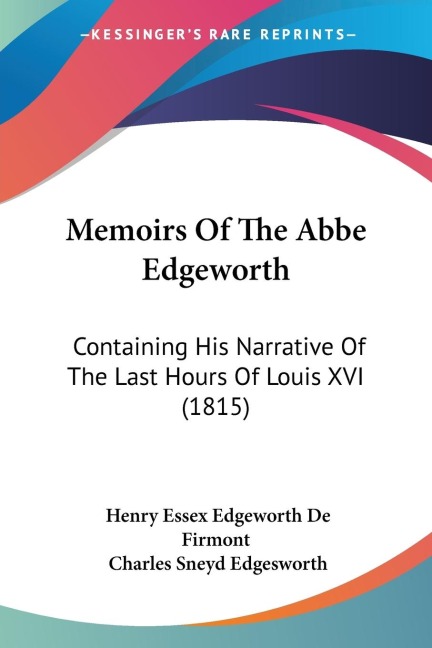 Memoirs Of The Abbe Edgeworth: Containing His Narrative Of The Last Hours Of Louis XVI (1815)