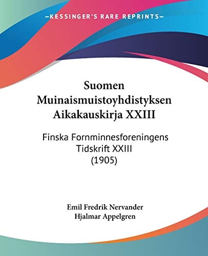 Suomen Muinaismuistoyhdistyksen Aikakauskirja Xxiii Finska Fornminnesforeningens Tidskrift XXIII (1905)