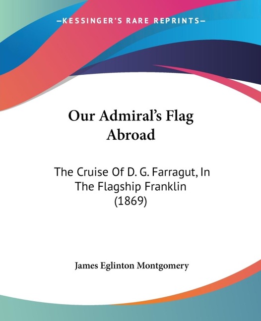 Our Admirals Flag Abroad: The Cruise Of D. G. Farragut, In The Flagship Franklin (1869)