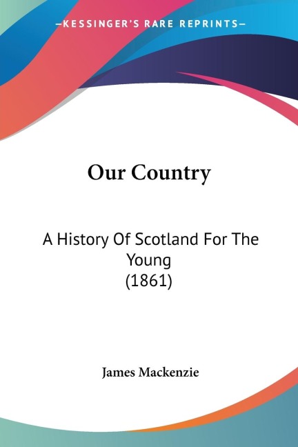 Our Country: A History Of Scotland For The Young (1861)