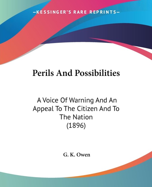 Perils And Possibilities: A Voice Of Warning And An Appeal To The Citizen And To The Nation (1896)
