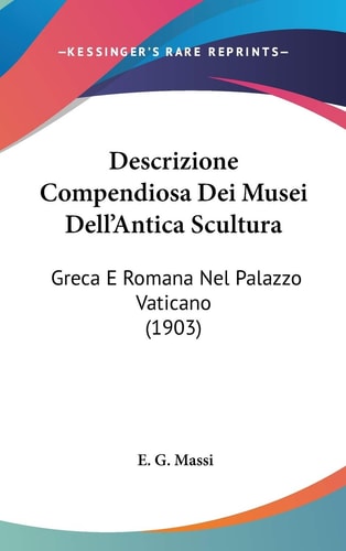 Descrizione Compendiosa Dei Musei Dell'Antica Scultura Greca E Romana Nel Palazzo Vaticano (1903)