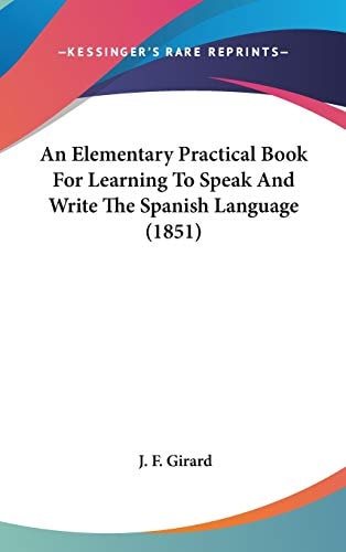 An Elementary Practical Book for Learning to Speak and Write the Spanish Language